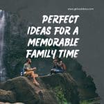 Perfect Ideas for a Memorable Family Time